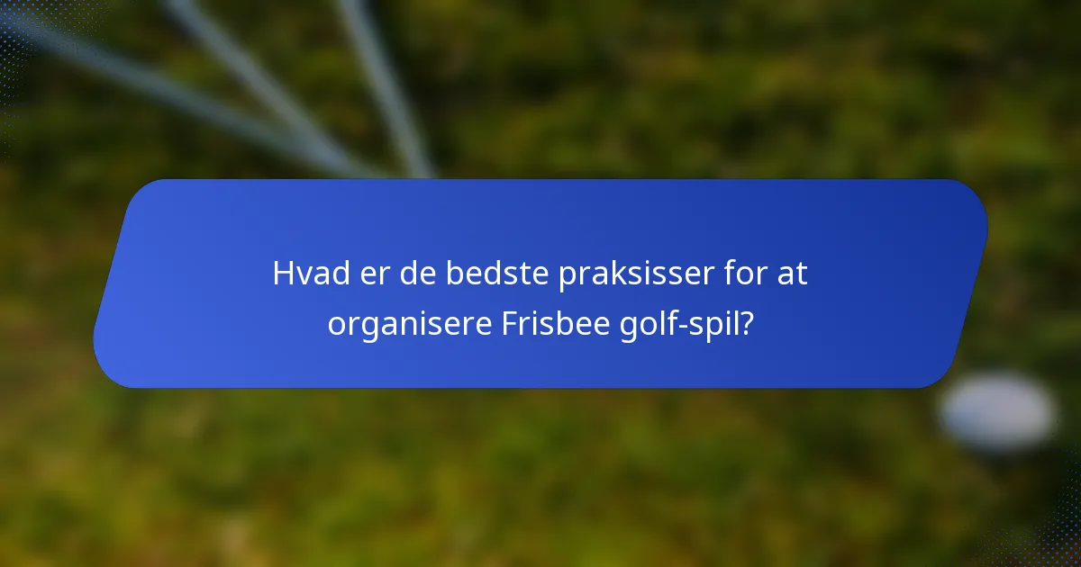 Hvad er de bedste praksisser for at organisere Frisbee golf-spil?