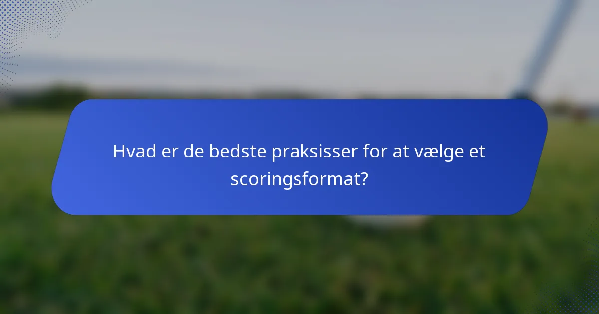 Hvad er de bedste praksisser for at vælge et scoringsformat?
