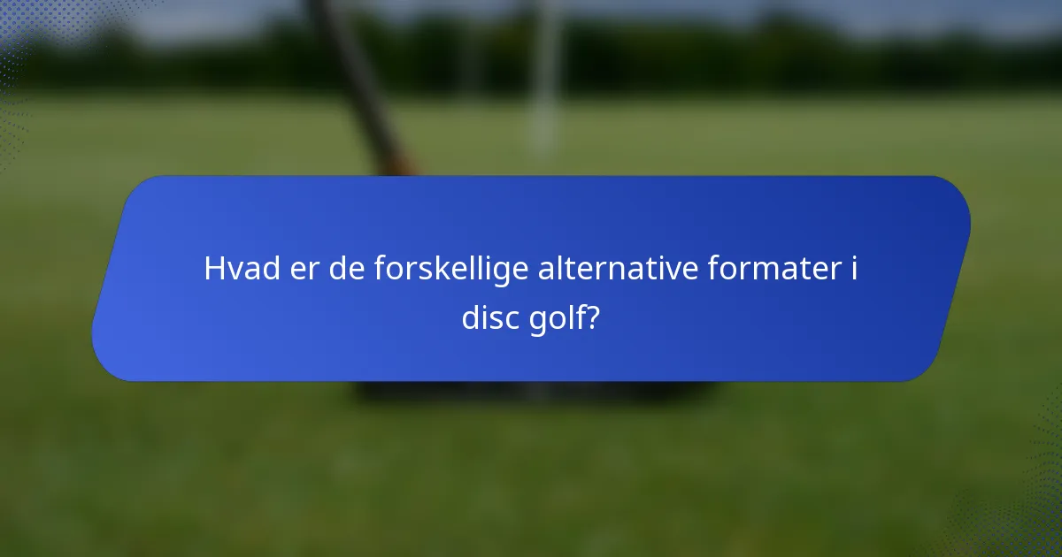 Hvad er de forskellige alternative formater i disc golf?