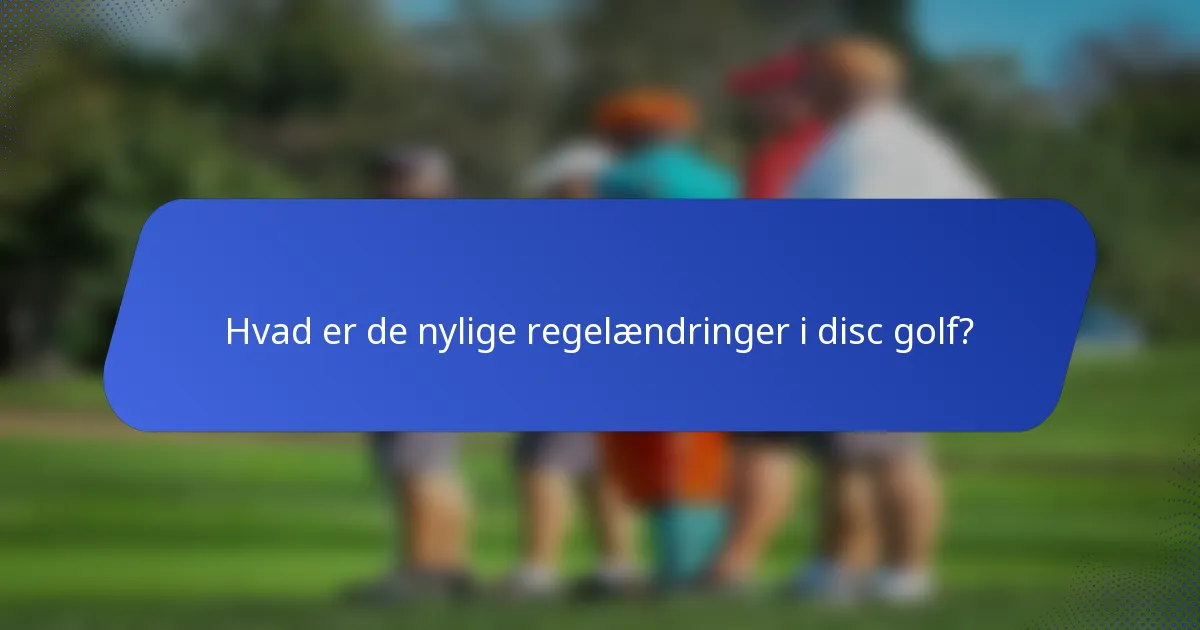 Hvad er de nylige regelændringer i disc golf?