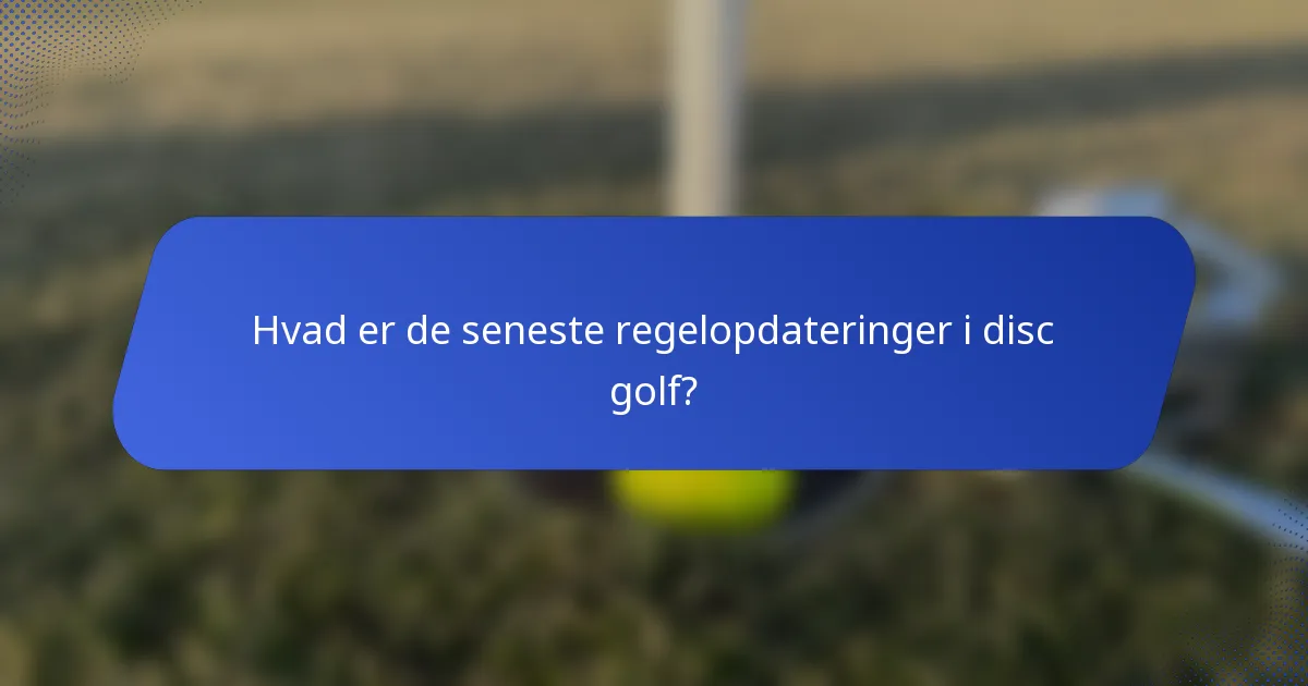 Hvad er de seneste regelopdateringer i disc golf?