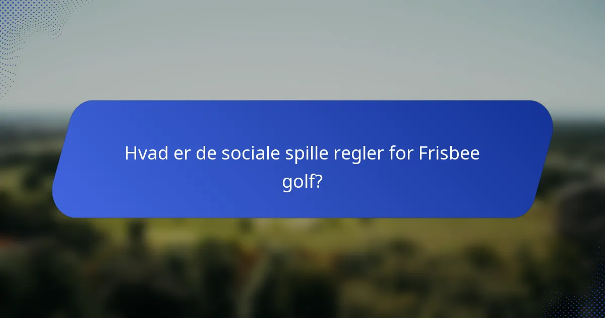 Hvad er de sociale spille regler for Frisbee golf?