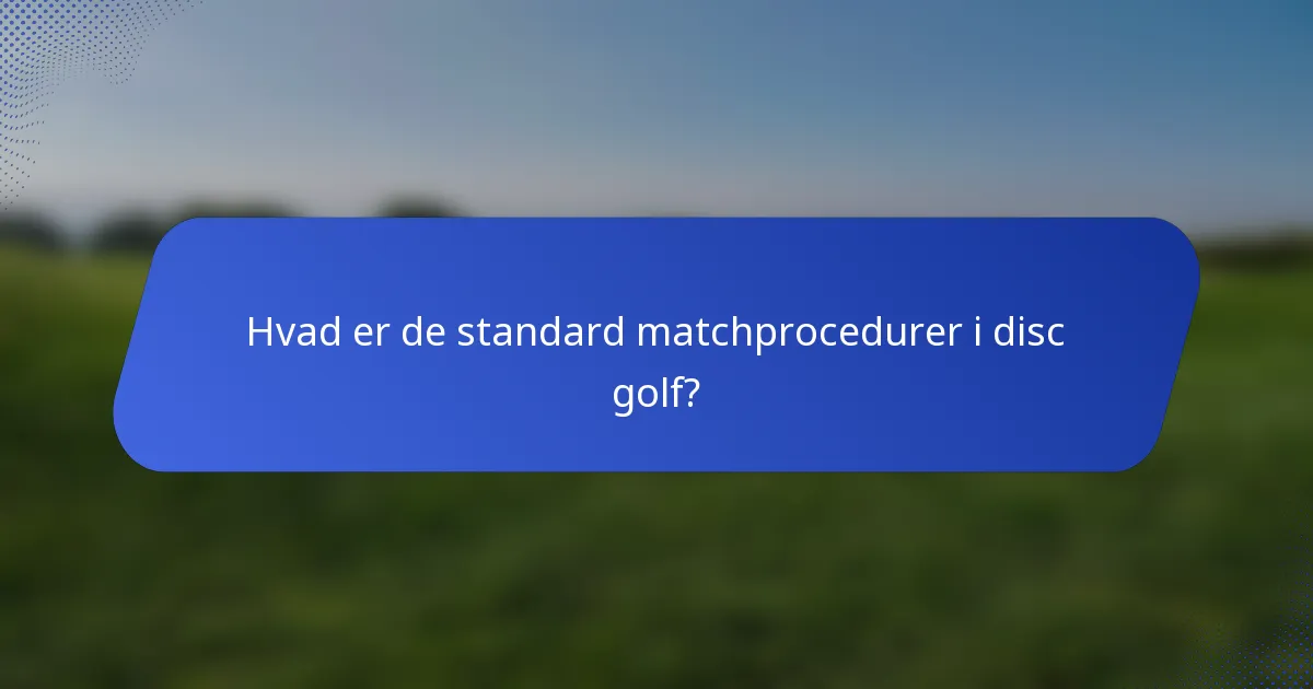 Hvad er de standard matchprocedurer i disc golf?