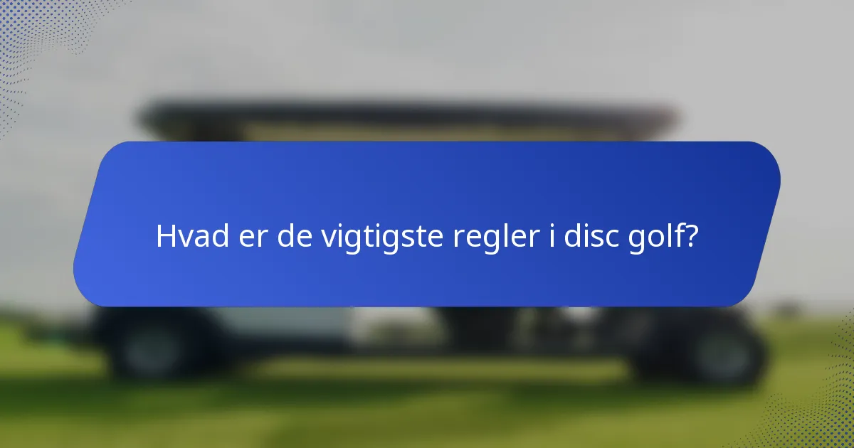 Hvad er de vigtigste regler i disc golf?