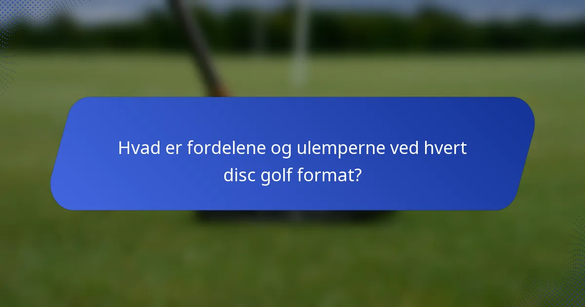 Hvad er fordelene og ulemperne ved hvert disc golf format?