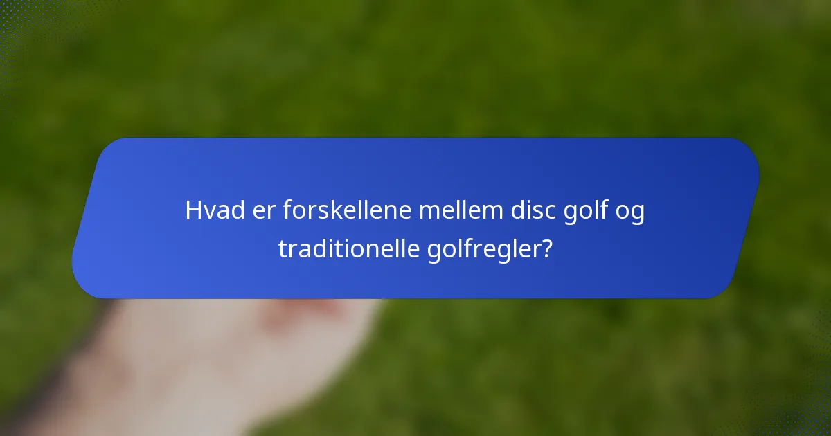 Hvad er forskellene mellem disc golf og traditionelle golfregler?
