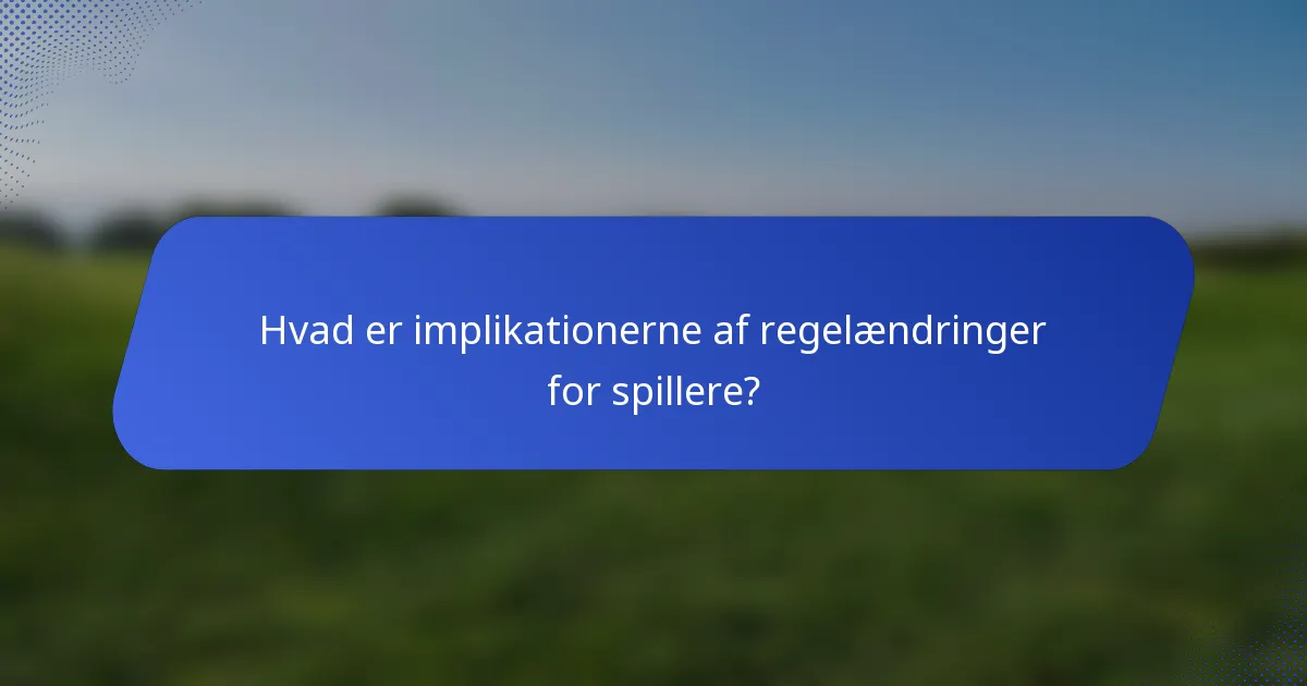 Hvad er implikationerne af regelændringer for spillere?