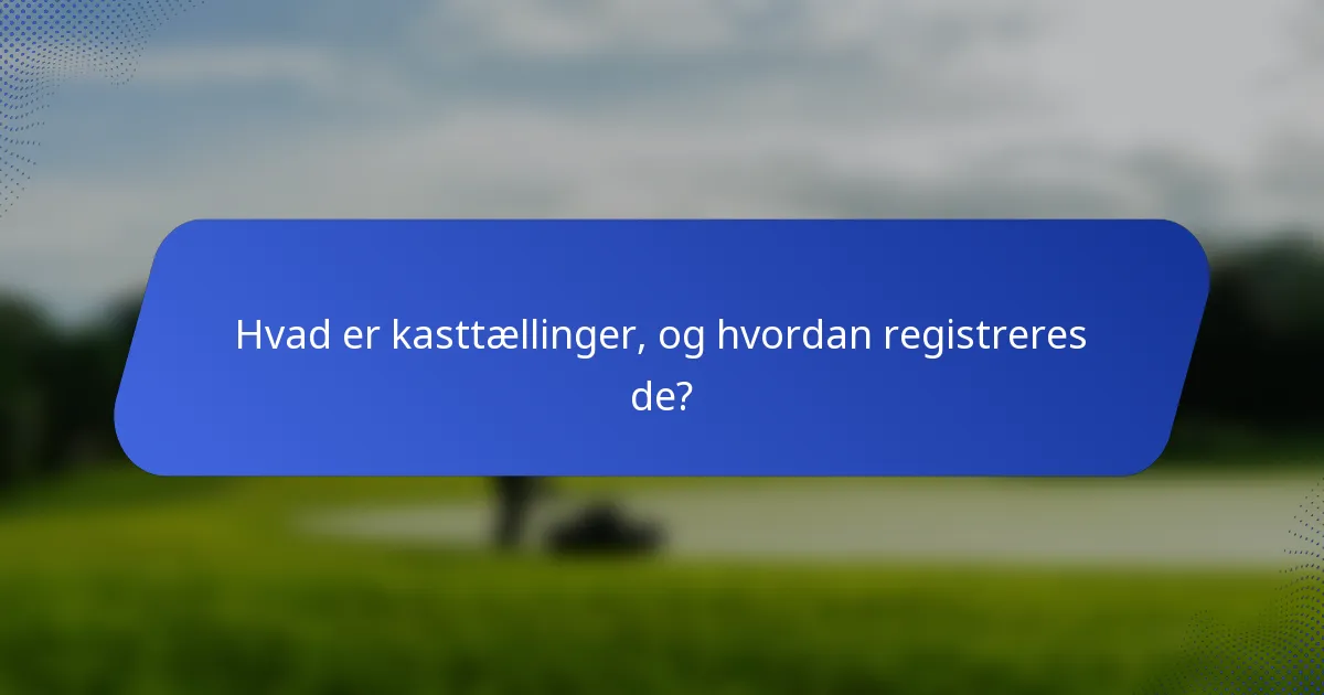 Hvad er kasttællinger, og hvordan registreres de?