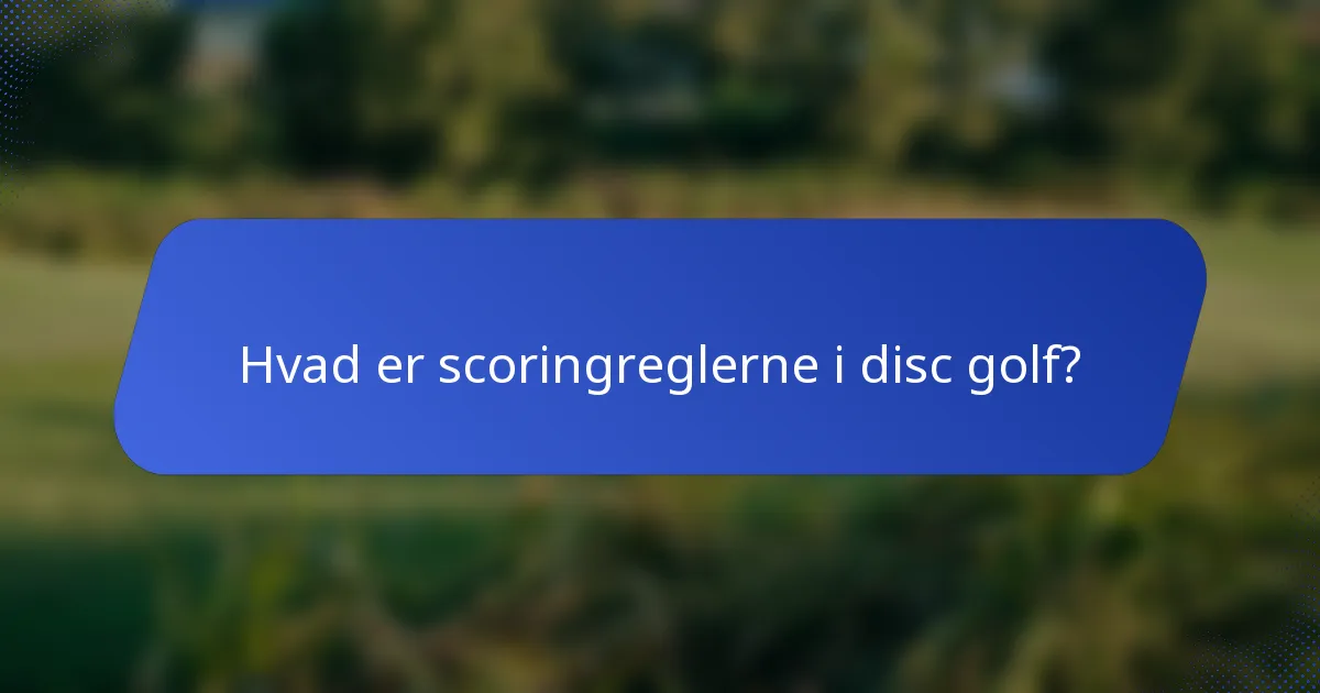 Hvad er scoringreglerne i disc golf?