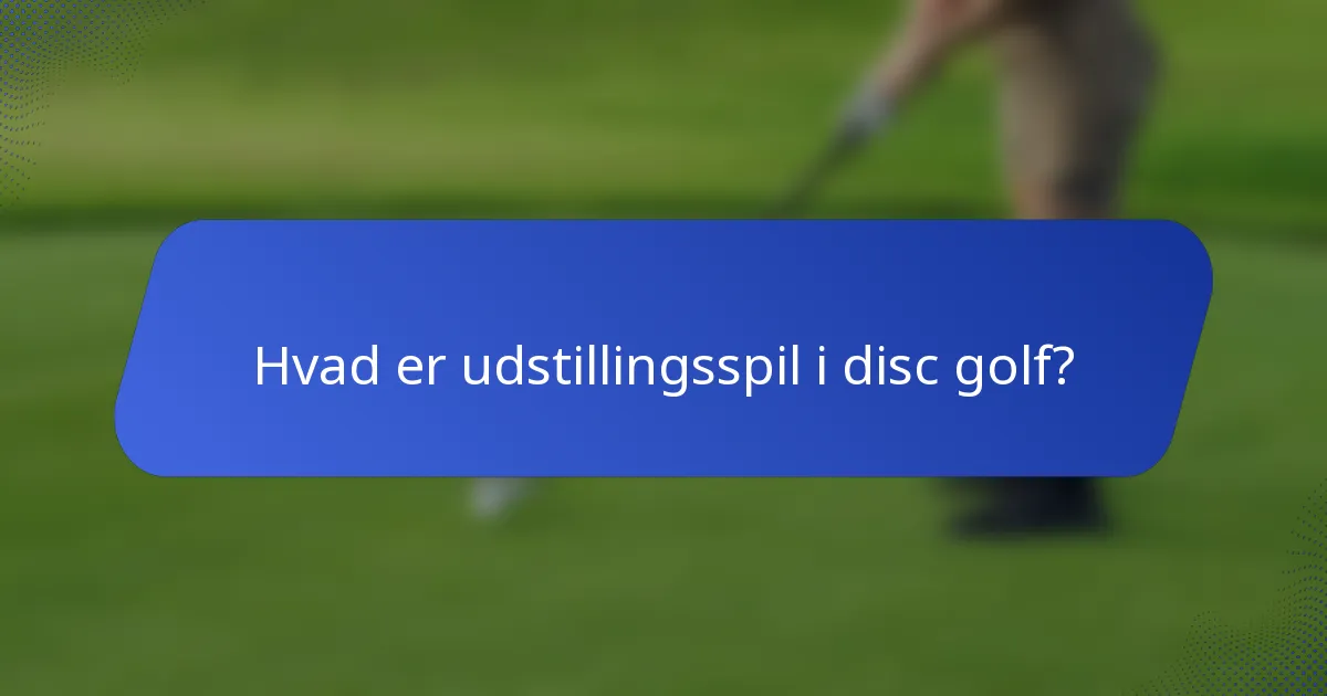 Hvad er udstillingsspil i disc golf?