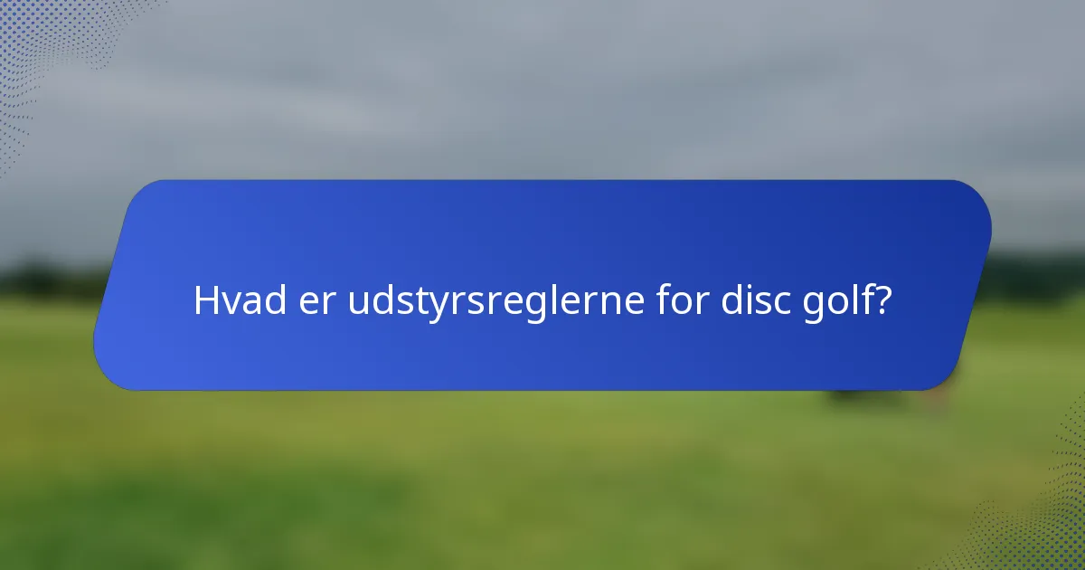 Hvad er udstyrsreglerne for disc golf?