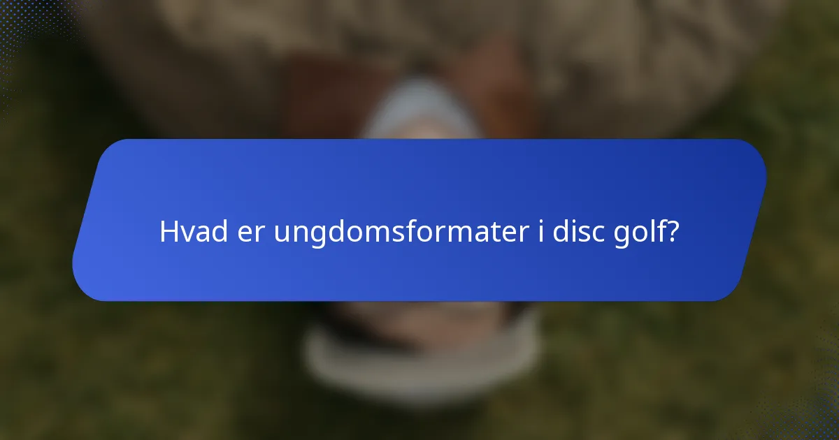 Hvad er ungdomsformater i disc golf?