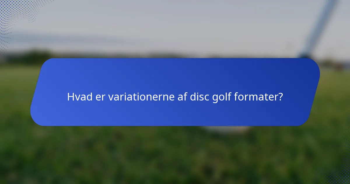 Hvad er variationerne af disc golf formater?