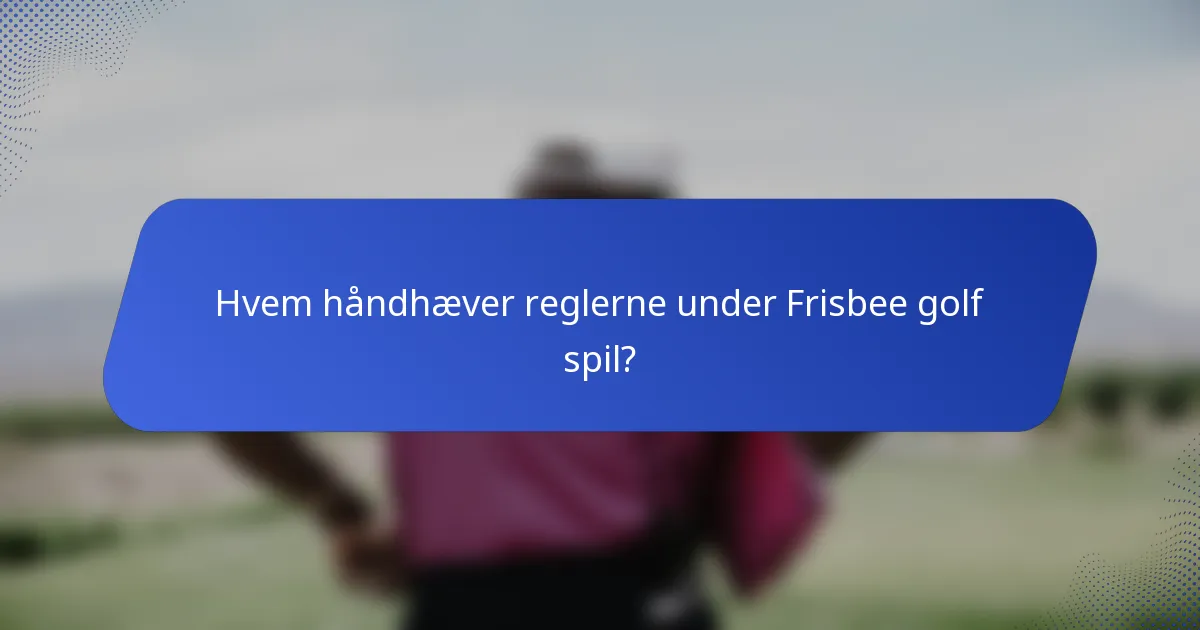 Hvem håndhæver reglerne under Frisbee golf spil?