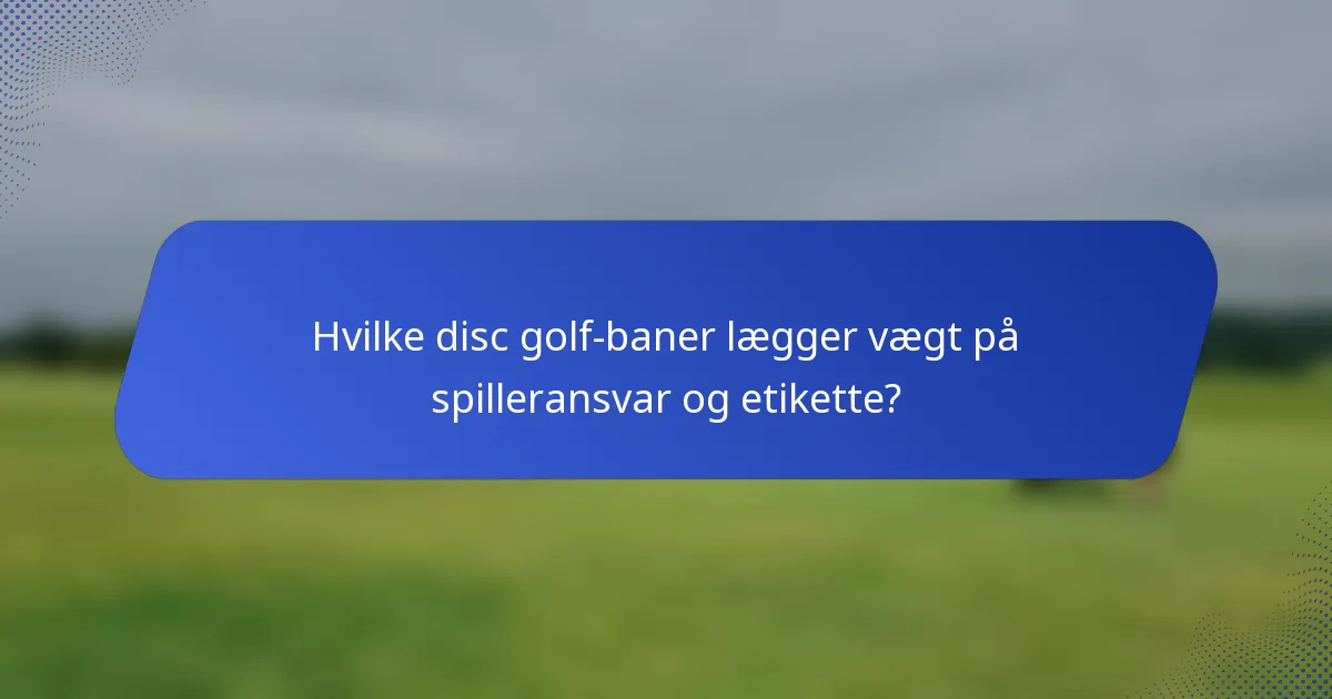 Hvilke disc golf-baner lægger vægt på spilleransvar og etikette?