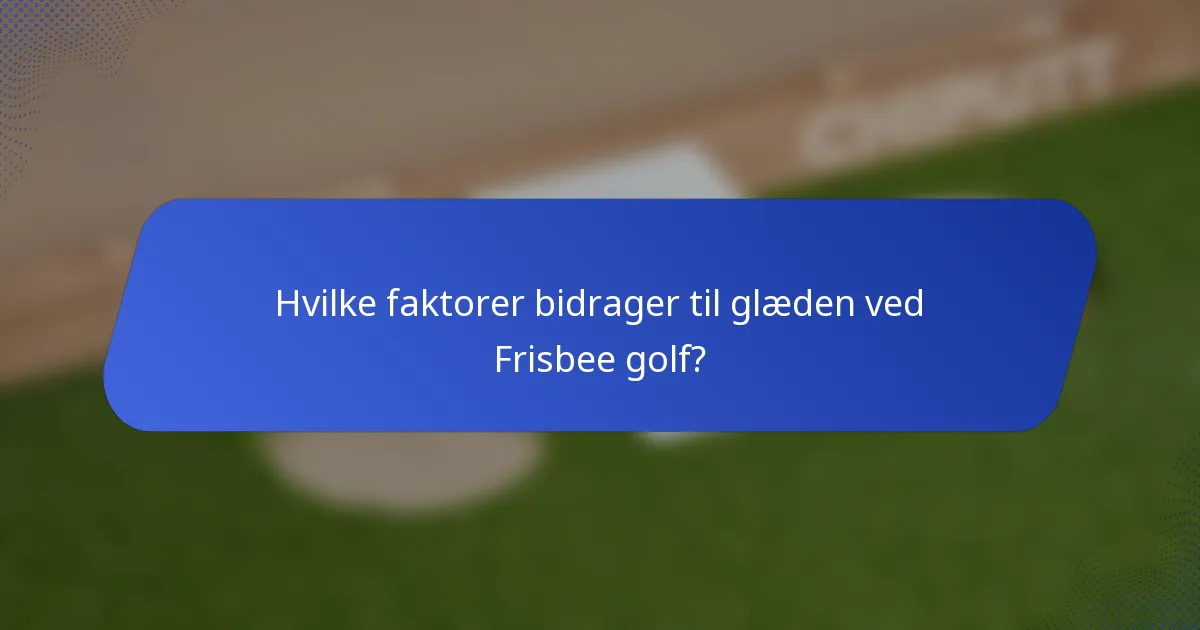 Hvilke faktorer bidrager til glæden ved Frisbee golf?