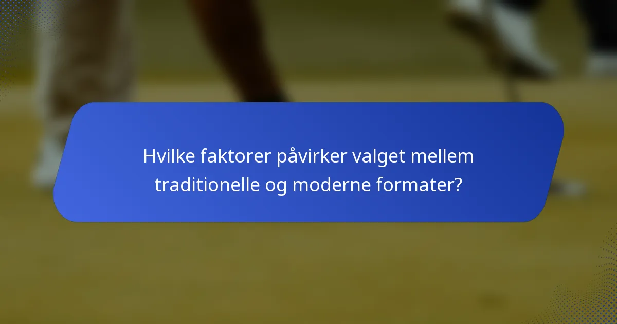Hvilke faktorer påvirker valget mellem traditionelle og moderne formater?
