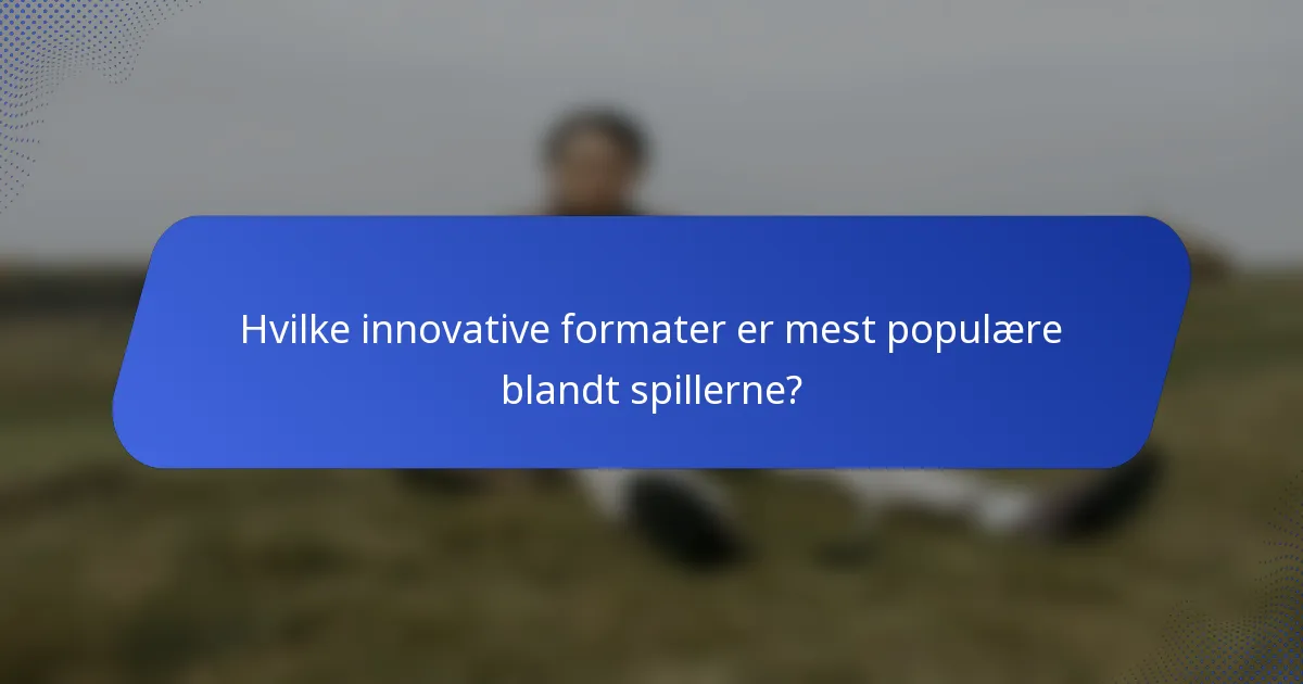 Hvilke innovative formater er mest populære blandt spillerne?