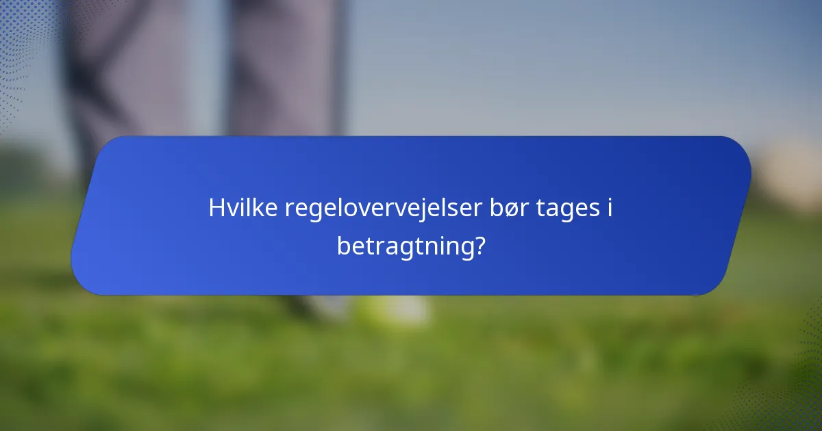 Hvilke regelovervejelser bør tages i betragtning?