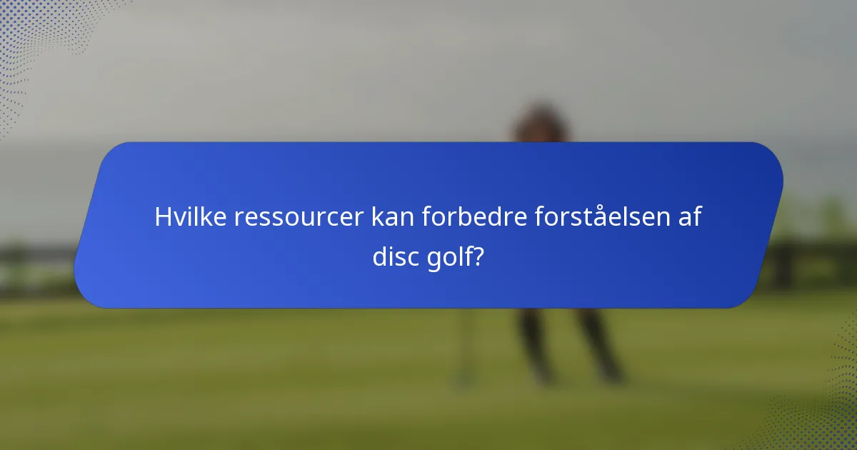 Hvilke ressourcer kan forbedre forståelsen af disc golf?