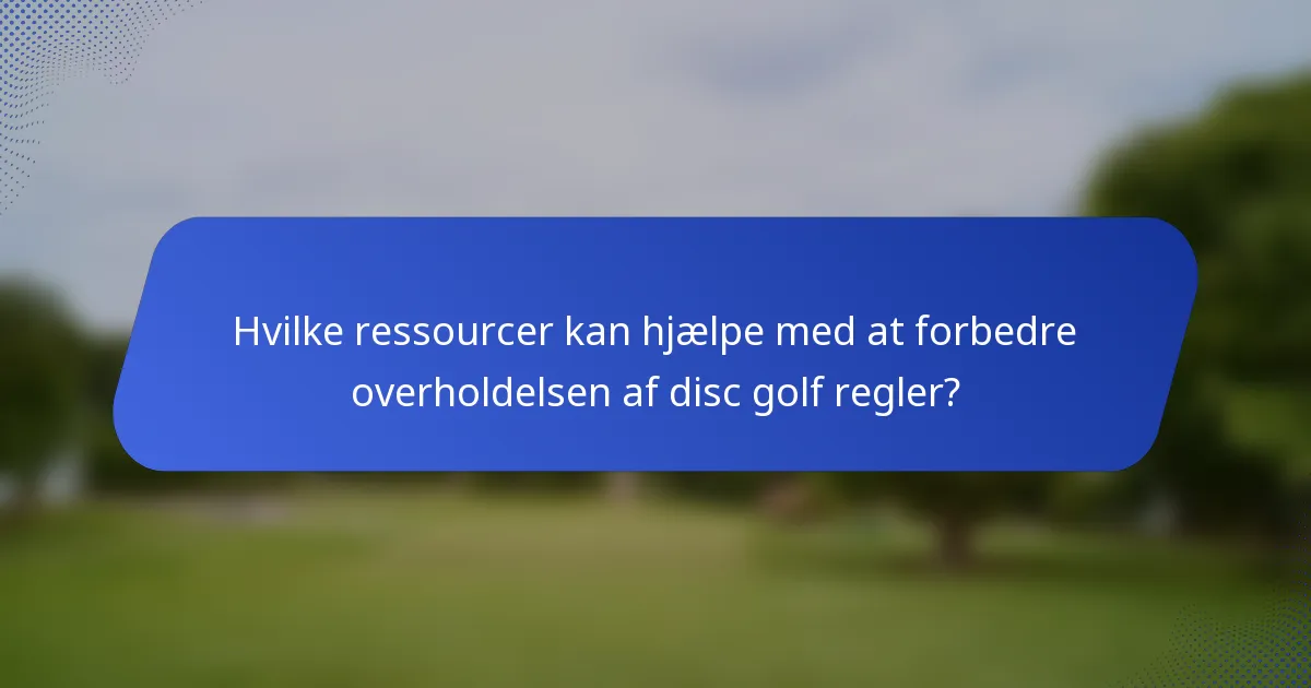 Hvilke ressourcer kan hjælpe med at forbedre overholdelsen af disc golf regler?
