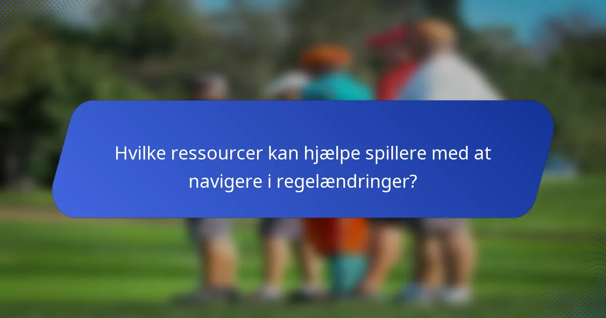 Hvilke ressourcer kan hjælpe spillere med at navigere i regelændringer?