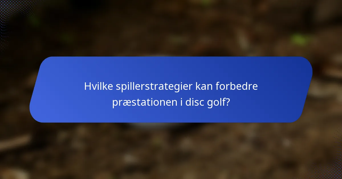 Hvilke spillerstrategier kan forbedre præstationen i disc golf?
