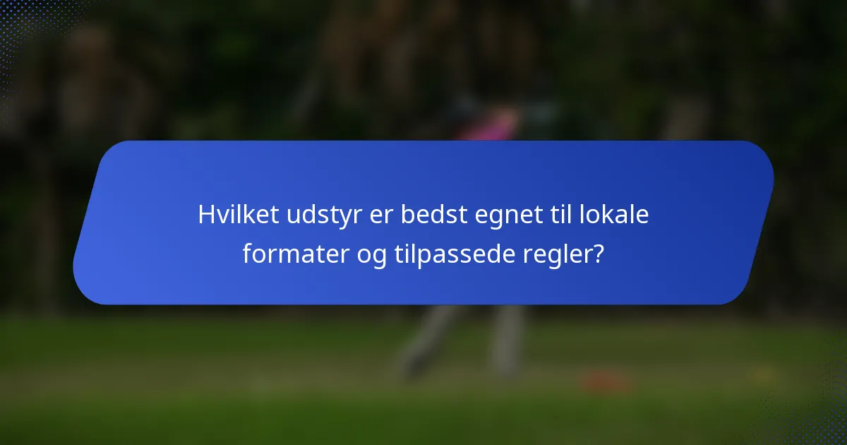 Hvilket udstyr er bedst egnet til lokale formater og tilpassede regler?