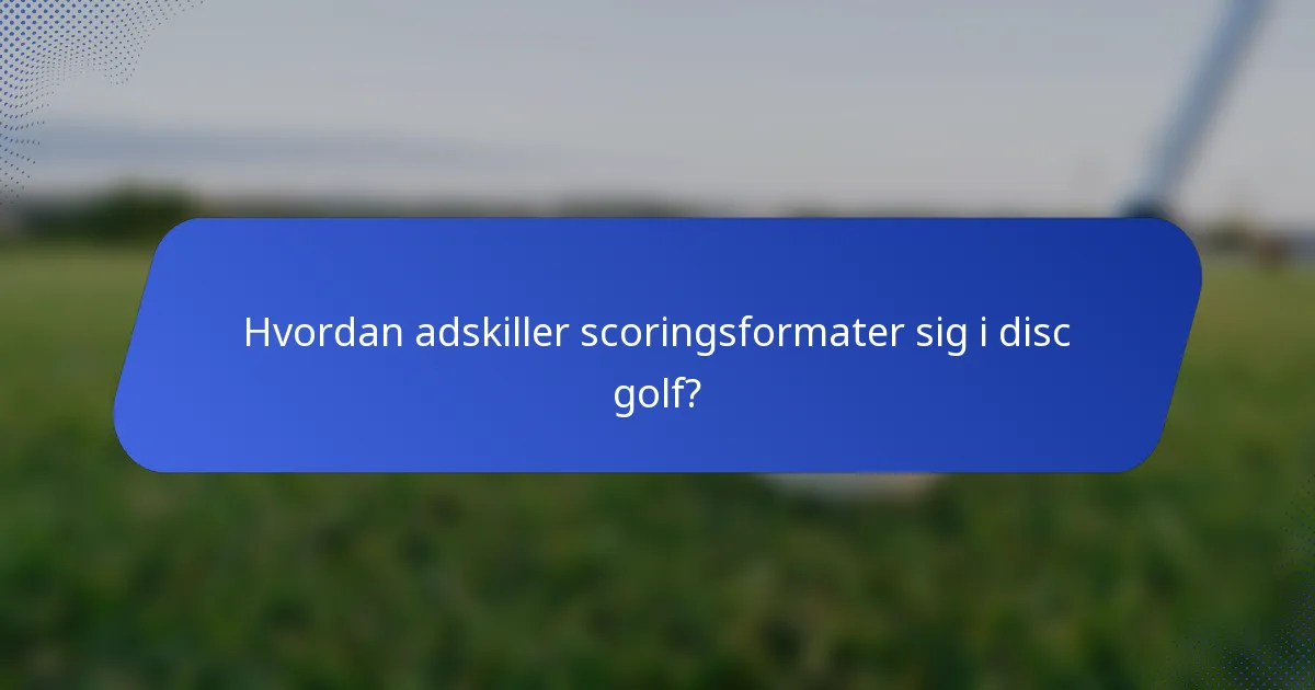 Hvordan adskiller scoringsformater sig i disc golf?
