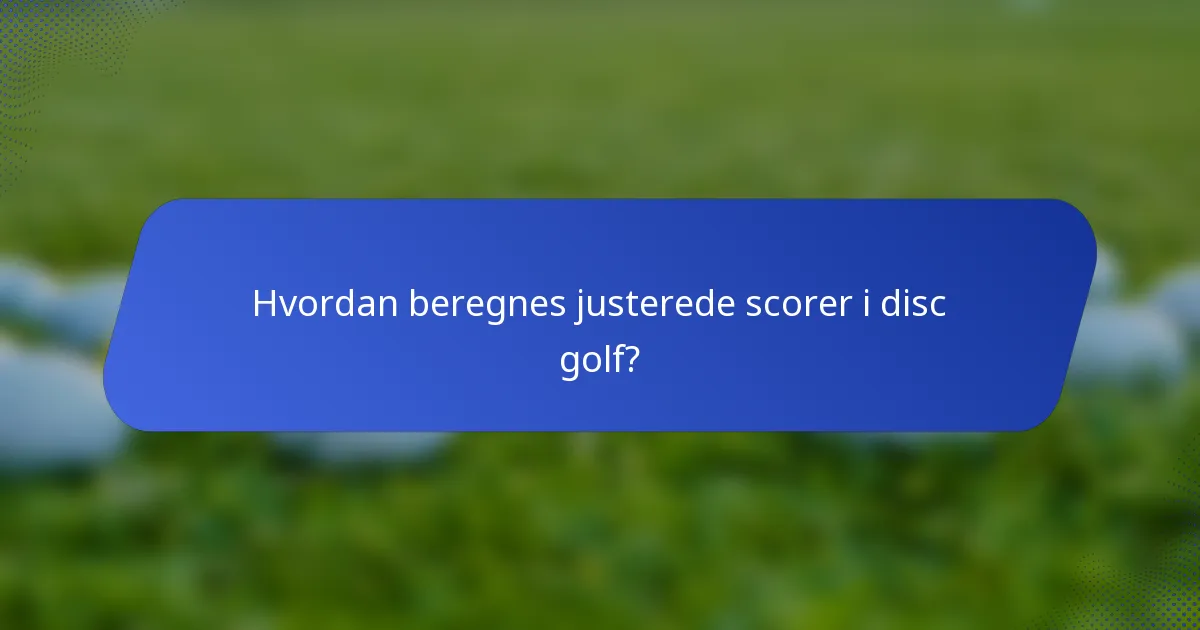 Hvordan beregnes justerede scorer i disc golf?