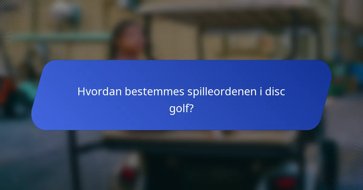 Hvordan bestemmes spilleordenen i disc golf?