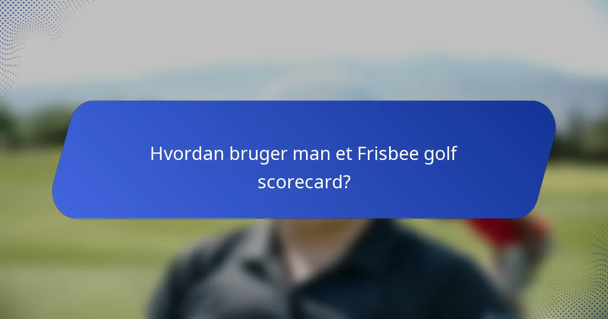 Hvordan bruger man et Frisbee golf scorecard?