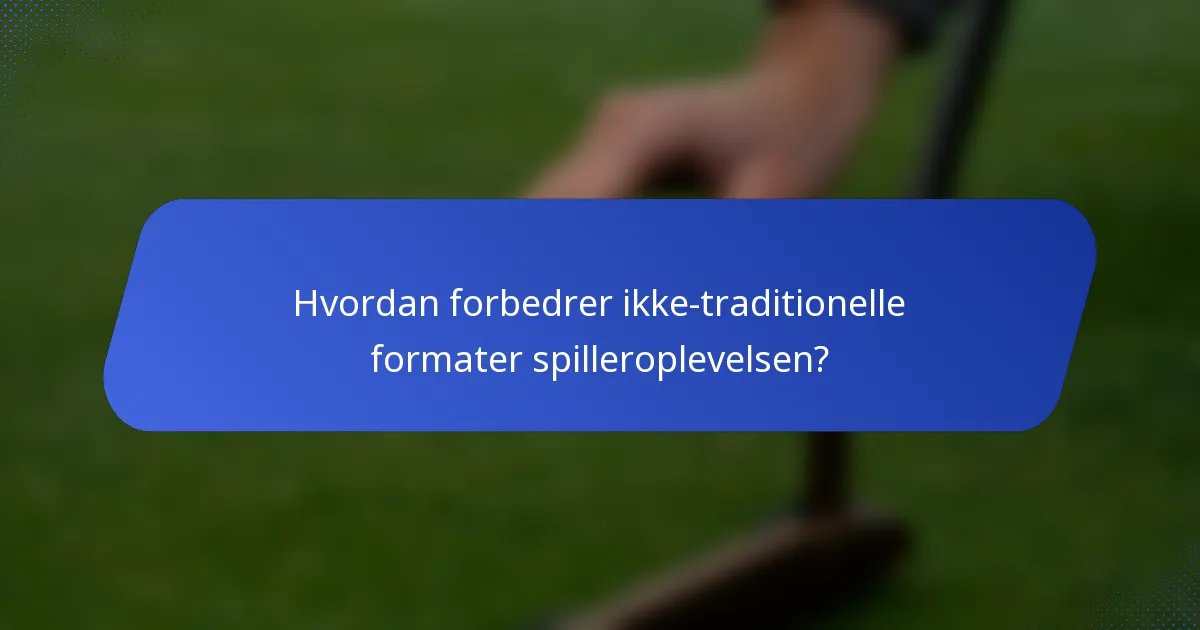 Hvordan forbedrer ikke-traditionelle formater spilleroplevelsen?
