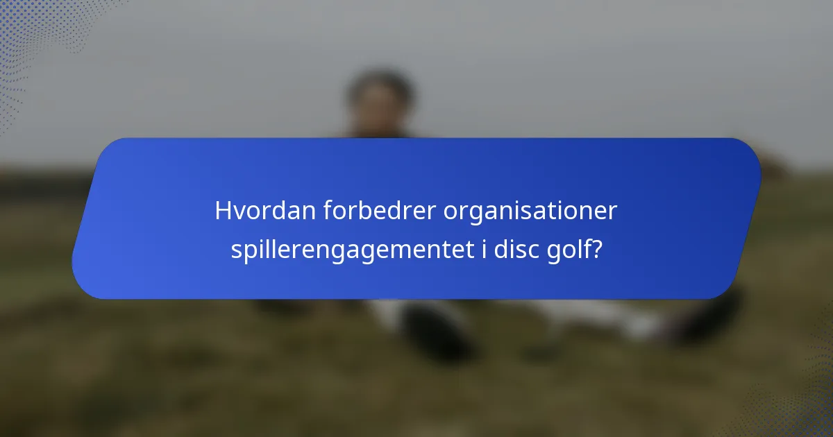 Hvordan forbedrer organisationer spillerengagementet i disc golf?