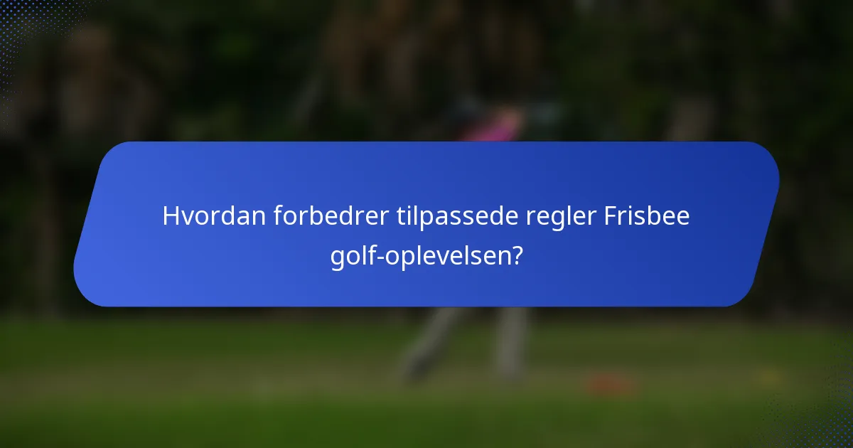 Hvordan forbedrer tilpassede regler Frisbee golf-oplevelsen?