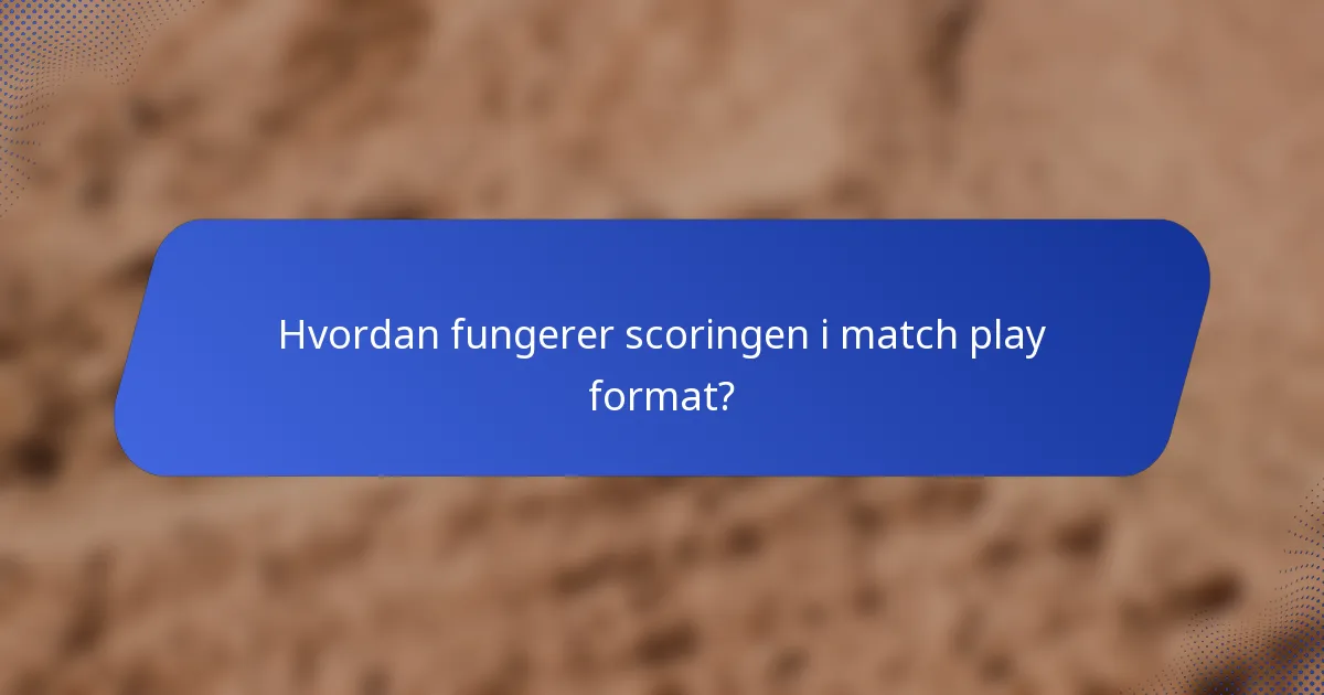 Hvordan fungerer scoringen i match play format?
