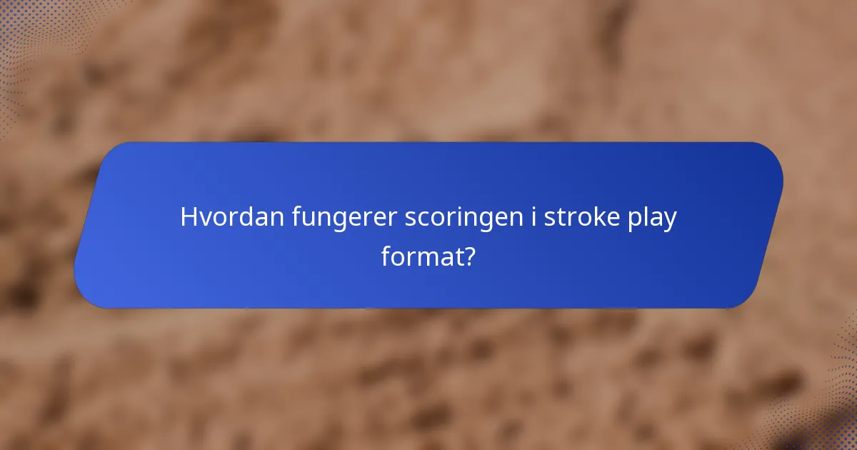 Hvordan fungerer scoringen i stroke play format?