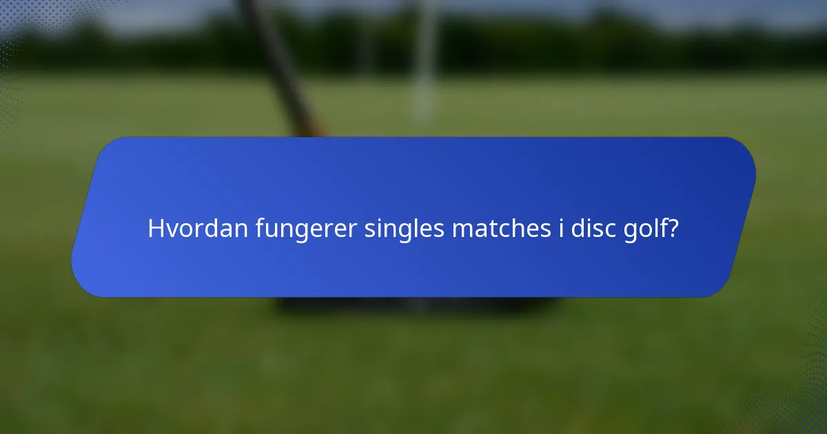 Hvordan fungerer singles matches i disc golf?