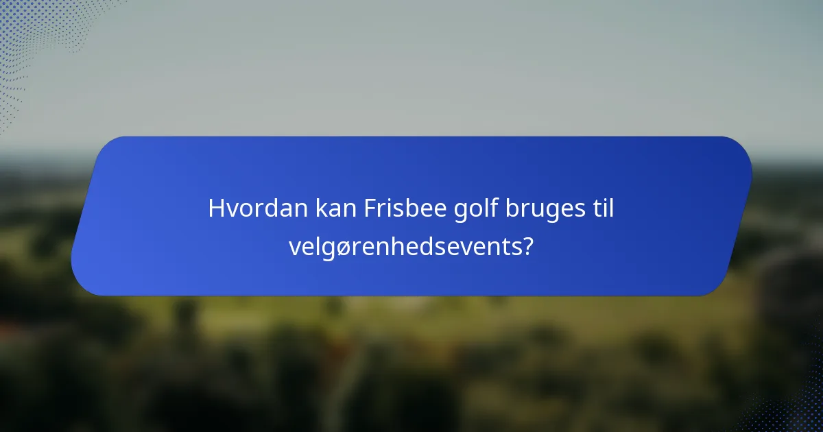 Hvordan kan Frisbee golf bruges til velgørenhedsevents?
