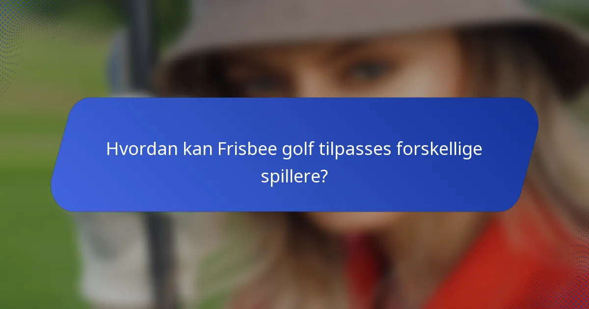 Hvordan kan Frisbee golf tilpasses forskellige spillere?