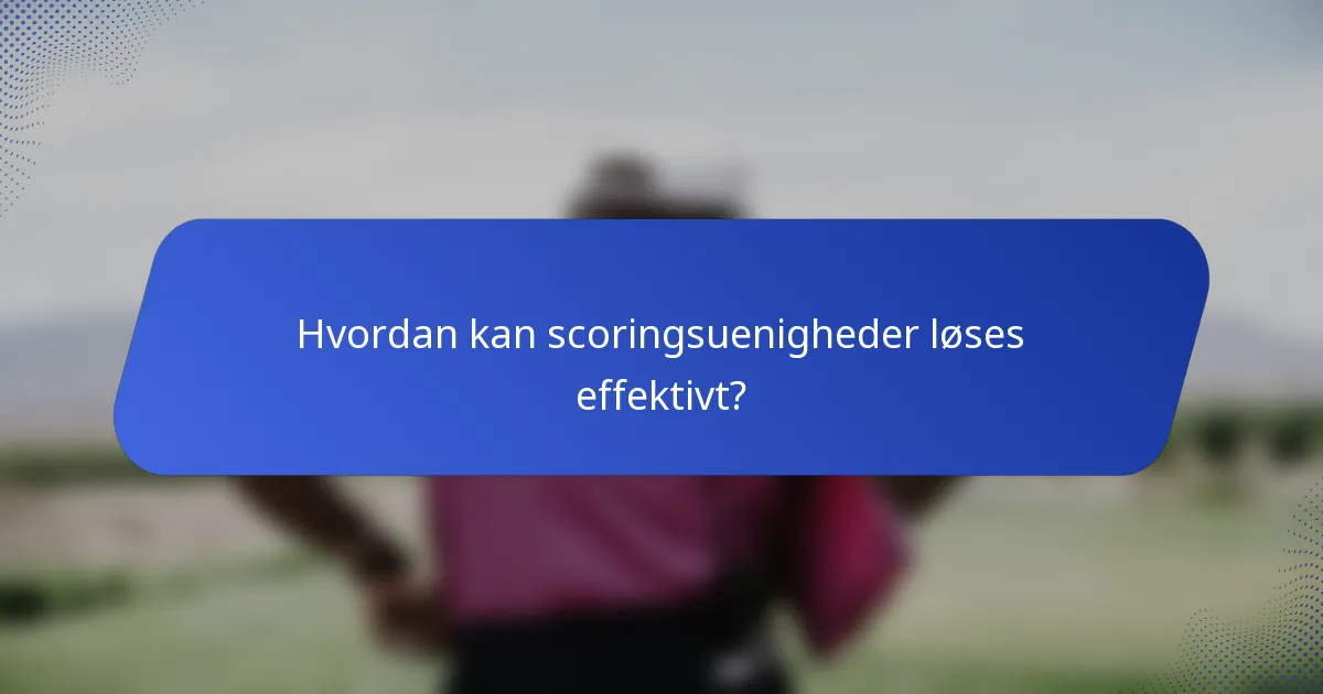 Hvordan kan scoringsuenigheder løses effektivt?