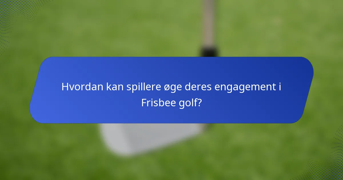 Hvordan kan spillere øge deres engagement i Frisbee golf?