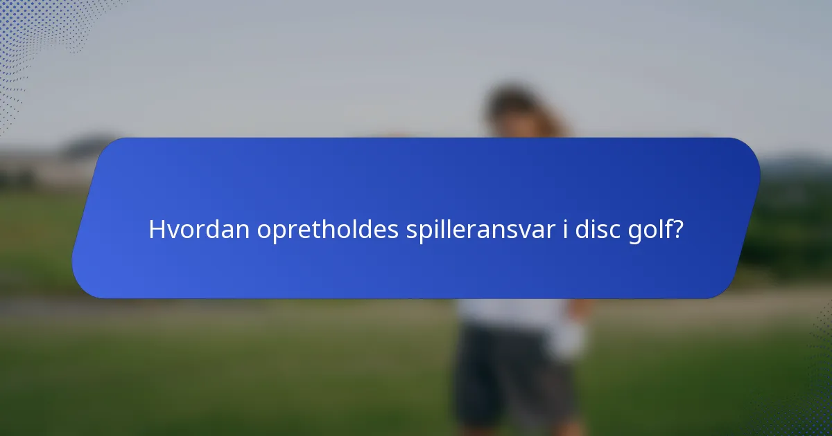 Hvordan opretholdes spilleransvar i disc golf?