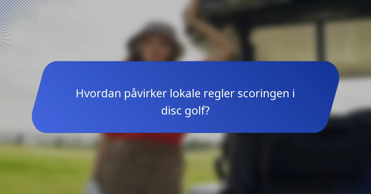 Hvordan påvirker lokale regler scoringen i disc golf?