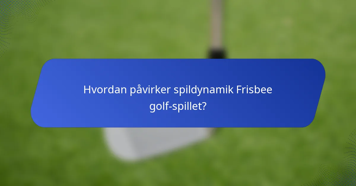 Hvordan påvirker spildynamik Frisbee golf-spillet?