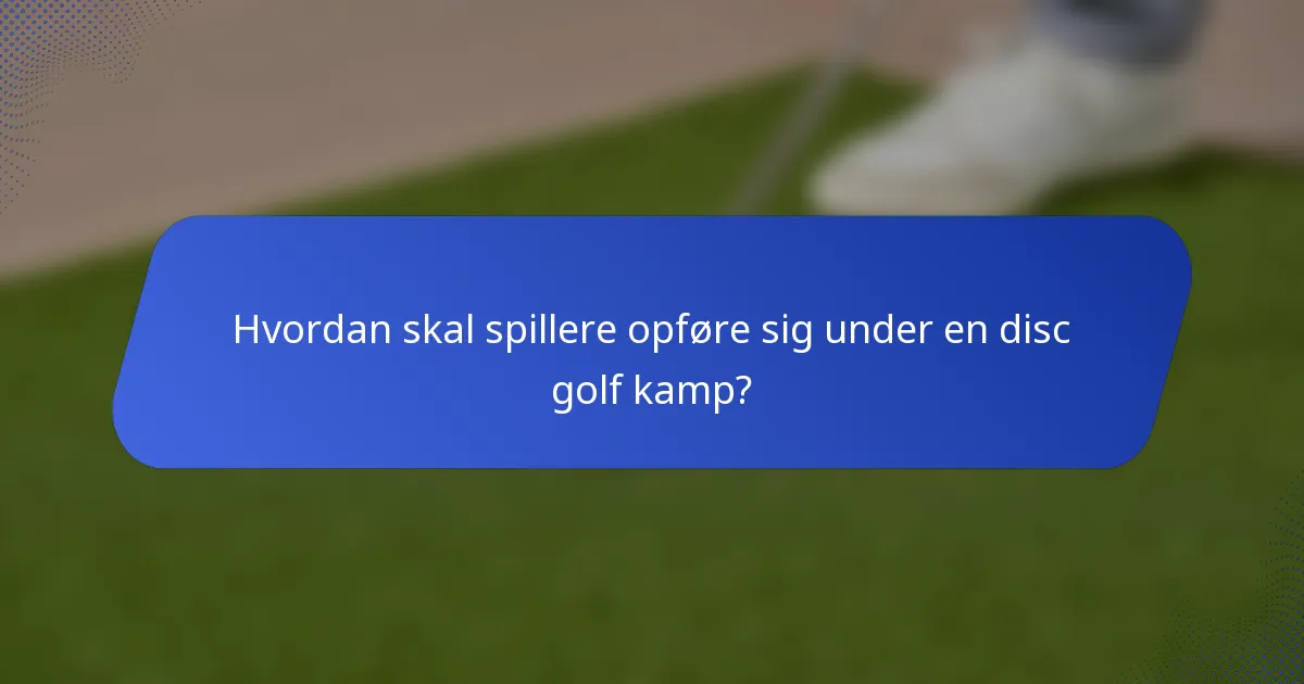 Hvordan skal spillere opføre sig under en disc golf kamp?