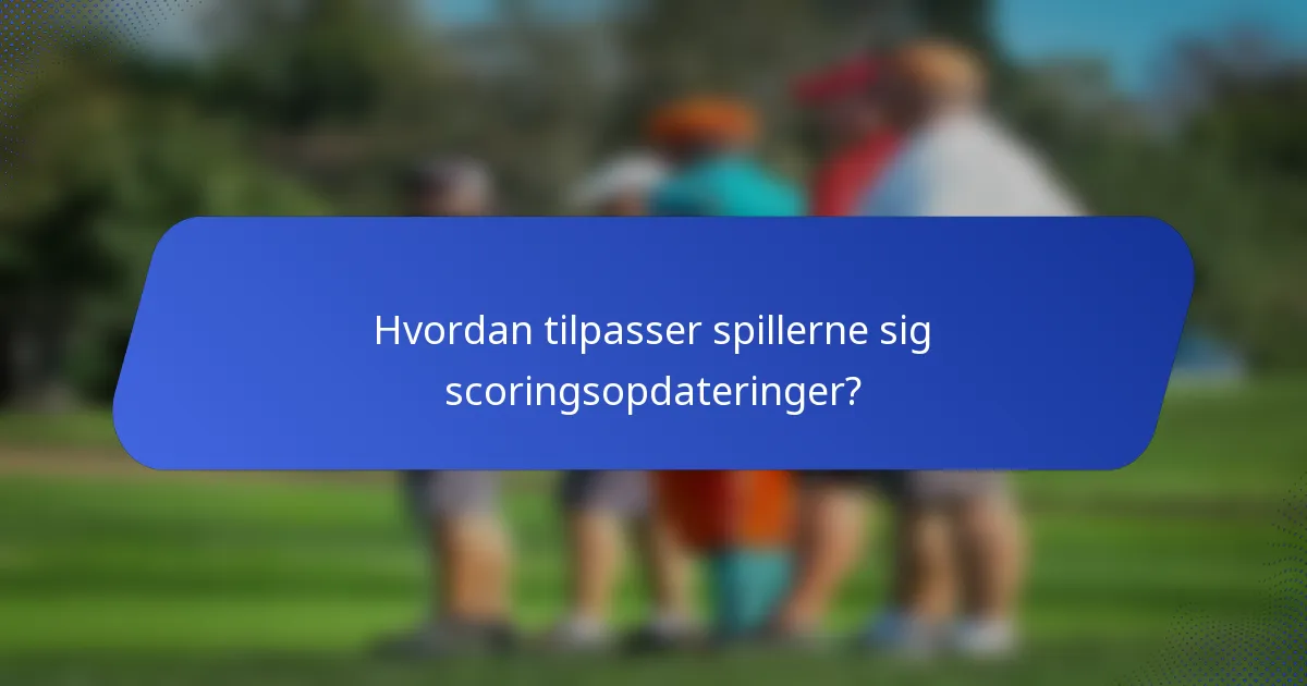 Hvordan tilpasser spillerne sig scoringsopdateringer?
