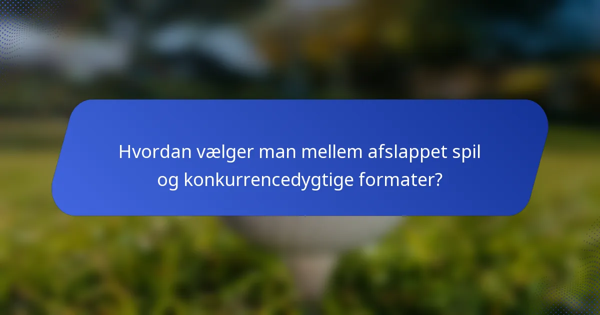 Hvordan vælger man mellem afslappet spil og konkurrencedygtige formater?
